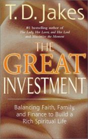 book cover of The Great Investment : Balancing. Faith, Family and Finance to Build a Rich Spiritual Life by T. D. Jakes