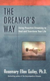 book cover of The Dreamer's Way: Using Proactive Dreaming to Heal and Transform Your Life by Rosemary Ellen Guiley