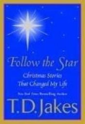 book cover of Follow the Star: Christmas Stories That Changed My Life by T. D. Jakes