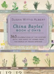 book cover of China Bayles' book of days : 365 celebrations of the mystery, myth, and magic of herbs from the world of Pecan Springs by Susan Wittig Albert