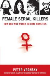 book cover of Female serial killers : how and why women become monsters by Peter Vronsky