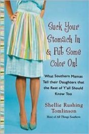 book cover of Suck Your Stomach In and Put Some Color On!: What Southern Mamas Tell Their Daughters that the Rest of Y'all Should by Shellie Rushing Tomlinson