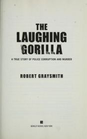 book cover of The Laughing Gorilla: A True Story of Police Corruption and Murder by Robert Graysmith