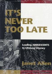 book cover of It's Never Too Late: Leading Adolescents to Lifelong Literacy by Janet Allen