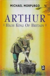 book cover of Arthur, High King of Britain by Michael Morpurgo