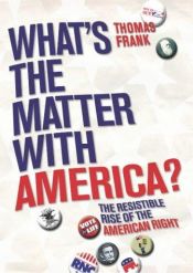 book cover of What's the Matter with America?: The Resistable Rise of the American Right by Thomas Frank