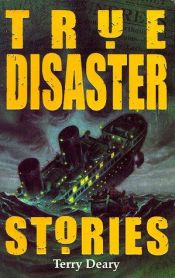 book cover of True Disaster Stories by Terry Deary