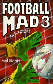 book cover of Football mad 3 : hat-trick! by Paul Stewart
