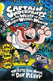 book cover of Captain Underpants: CAPTAIN UNDERPANTS AND THE WRATH OF THE WICKED WEDGIE WOMAN : THE FIFTH EPIC NOVEL by Dav Pilkey