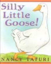 book cover of Silly Little Goose! by Nancy Tafuri
