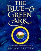 book cover of The blue & green ark : an alphabet for planet Earth by Brian Patten