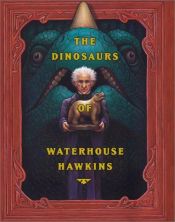 book cover of The dinosaurs of Waterhouse Hawkins an illuminating history of Mr. Waterhouse Hawkins, artist and lecturer by Barbara Kerley