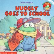 book cover of Huggly Goes to School by Tedd Arnold