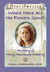 book cover of Where Have All the Flowers Gone? : The Diary of Molly Mackenzie Flaherty by Ellen Emerson White