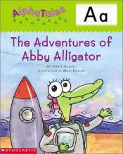 book cover of Alpha tales : letter A : the adventures of Abby the alligator by Maria Fleming