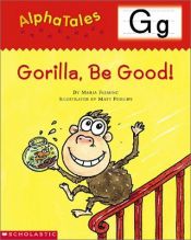 book cover of Alpha Tales: Letter G, Gorilla, Be Good! by Maria Fleming