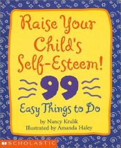 book cover of Raise Your Child's Self-Esteem!: 99 Easy Things to Do by Nancy E. Krulik