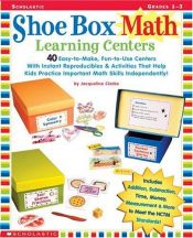 book cover of Shoe Box Math Learning Centers: Forty Easy-to-Make, Fun-to-Use Centers with Instant Reproducibles and Activities That He by Jacqueline Clark