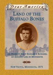 book cover of Land of the Buffalo Bones: The Diary of Mary Ann Elizabeth Rodgers, An English Girl in Minnesota, New Yeovil, Minnesota 1873 (Dear America) by Marion Dane Bauer