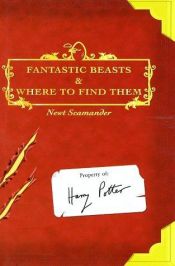 book cover of Fantastic Beasts and Where to Find Them by J K Rowling|J K Rowling|J K Rowling|J. K. Rowling|Newt Scamander
