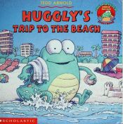 book cover of Huggly's trip to the beach (The monster under the bed storybook) by Tedd Arnold