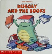 book cover of Huggly and the books by Tedd Arnold
