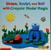 book cover of Shape, sculpt, and roll: With Crayola Model Magic (I am an artist) by Deborah Schecter