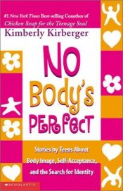 book cover of No Body's Perfect: Stories by Teens about Body Image, Self-Acceptance, and the Search for Identity by Kimberly Kirberger