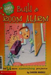 book cover of Build a Room Alarm & 16 More Electrifying Projects! by Sandra Markle