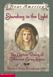book cover of Standing in the light : the captive diary of Catherine Carey Logan, Delaware Valley, Pennsylvania, 176 by Mary Pope Osborne