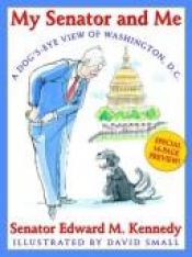 book cover of My Senator And me: A dog's - Eye View of Washington, D.C. by Edward M. Kennedy