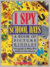 book cover of I Spy School Days: A Book of Picture Riddles (I Spy Book): A Book of Picture Riddles (I Spy Book) by Walter Wick