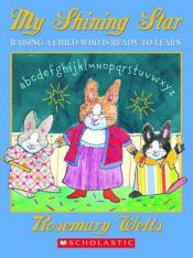 book cover of My Shining Star: Raising A Child Who Is Ready To Learn by Rosemary Wells