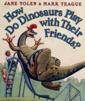 book cover of How do dinosaurs play with their friends? by Jane Yolen