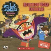 book cover of Eduardo Goes Extreme (Foster's Home For Imaginary Friends 8x8) by scholastic
