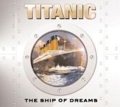 book cover of Titanic : the ship of dreams by Ken Geist