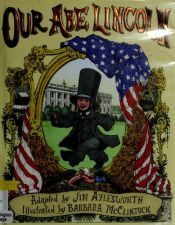 book cover of Our Abe Lincoln by Jim Aylesworth