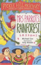 book cover of Mrs.Parrot's Rainforest Lessons (Pickle Hill Primary) by Michael Cox