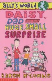 book cover of Daisy, Dad and the Huge, Small Surprise (Ally's World) by Karen McCombie