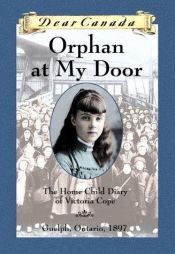 book cover of Dear Canada - Orphan at my door : the home child diary of Victoria Cope by Jean Little