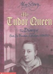book cover of My Story THE TUDOR QUEENthe diary of Eva De Puebla, London, 1501-1513 (My Story) by Alison Prince