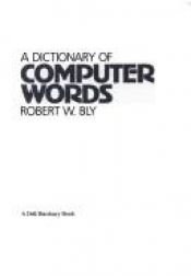 book cover of A Dictionary of Computer Words by Robert W. Bly