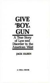 book cover of Give a boy a gun : a true story of law and disorder in the American West by Jack Olsen