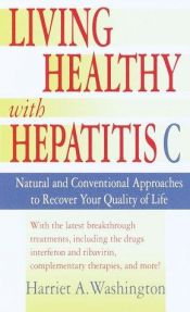 book cover of Living Healthy with Hepatitis C: Natural and Conventional Approaches to Recover Your Quality of Life by Harriet A. Washington