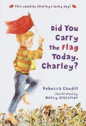 book cover of Did you carry the flag today, Charley? by Rebecca Caudill