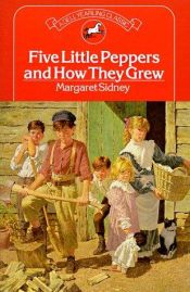 book cover of Five little Peppers and how they grew by Margaret Sidney