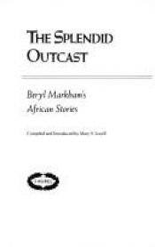 book cover of The Splendid Outcast by Beryl Markham