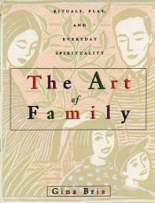 book cover of The Art of Family: Rituals, Imagination, and Everyday Spirituality by Gina Bria