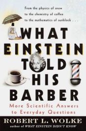 book cover of What Einstein Told His Barber: More Scientific Answers to Everyday Questions by Robert Wolke