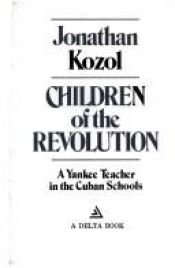 book cover of Children of the Revolution: A Yankee Teacher in the Cuban Schools by Jonathan Kozol